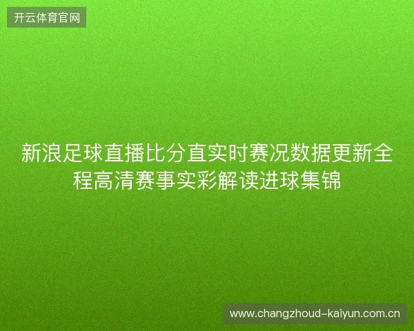 新浪足球直播比分直实时赛况数据更新全程高清赛事实彩解读进球集锦