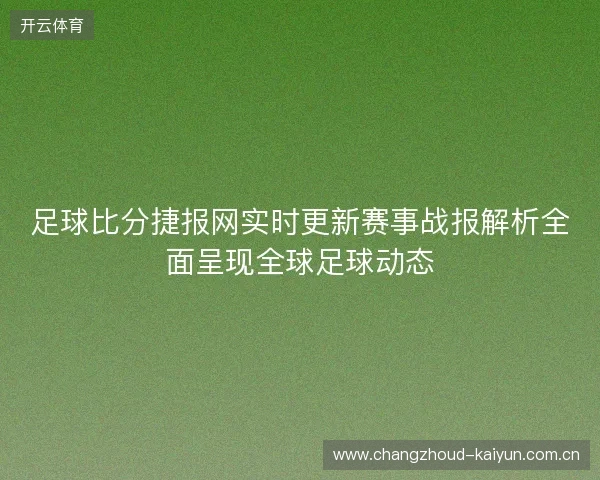 足球比分捷报网实时更新赛事战报解析全面呈现全球足球动态 足球比分捷报网实时更新赛事战报解析全面呈现全球足球动态