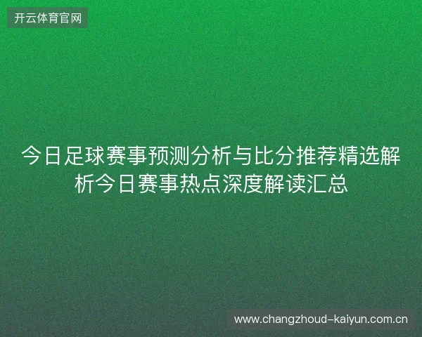 今日足球赛事预测分析与比分推荐精选解析今日赛事热点深度解读汇总 今日足球赛事预测分析与比分推荐精选解析今日赛事热点深度解读汇总